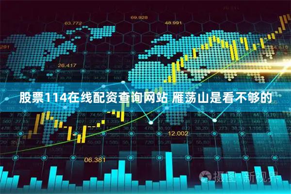 股票114在线配资查询网站 雁荡山是看不够的